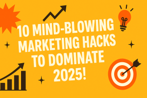 10 Mind-Blowing Marketing Hacks to Dominate 2025!