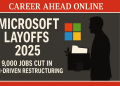 Microsoft Layoffs 2025: 9,000 Jobs Cut in AI-Driven Restructuring