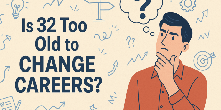 Is 32 Too Old to Change Careers